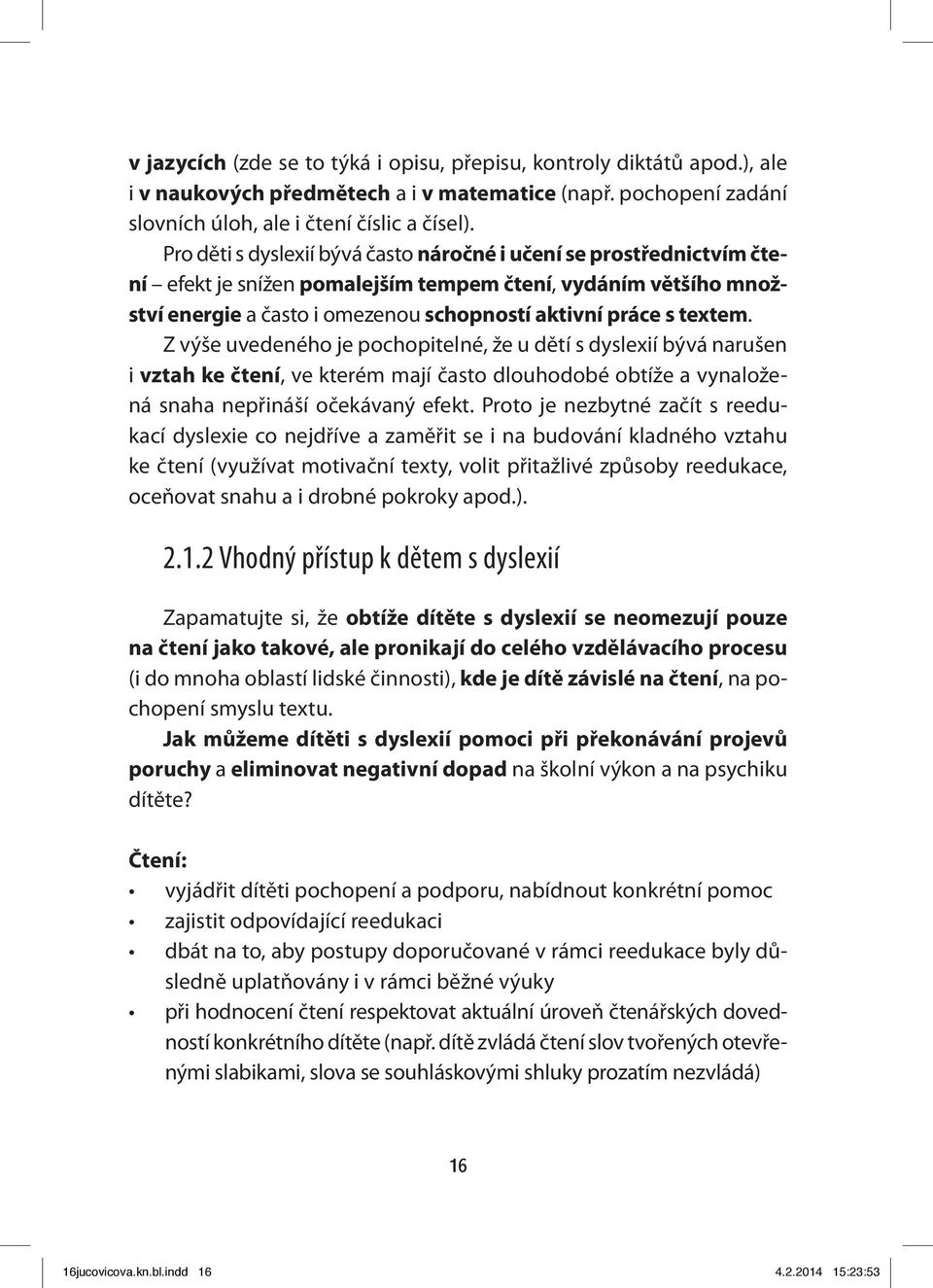 Z výše uvedeného je pochopitelné, že u dětí s dyslexií bývá narušen i vztah ke čtení, ve kterém mají často dlouhodobé obtíže a vynaložená snaha nepřináší očekávaný efekt.