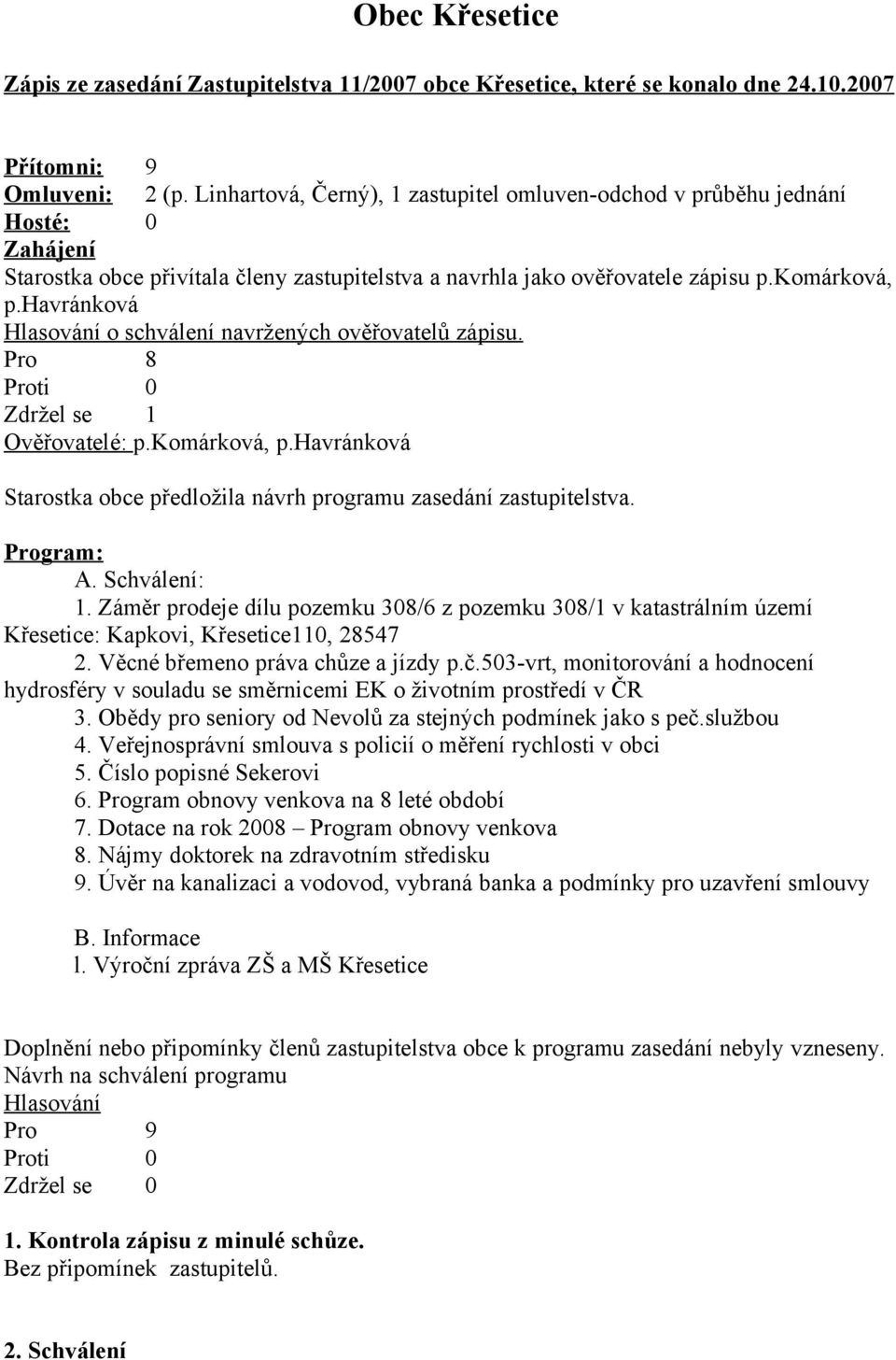 havránková o schválení navržených ověřovatelů zápisu. Ověřovatelé: p.komárková, p.havránková Starostka obce předložila návrh programu zasedání zastupitelstva. Program: A. Schválení: 1.