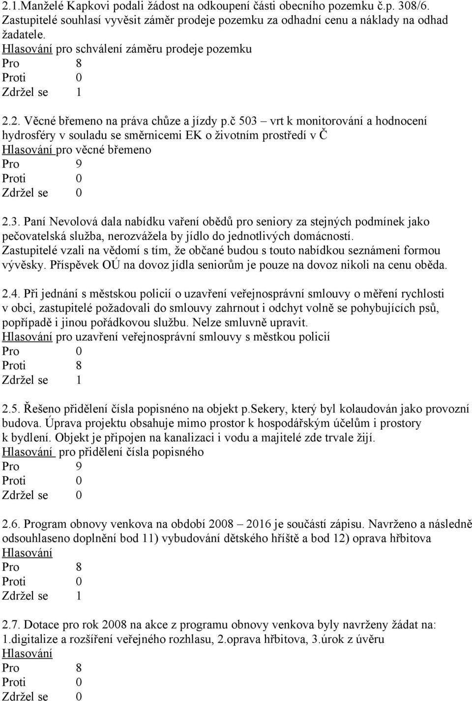 č 503 vrt k monitorování a hodnocení hydrosféry v souladu se směrnicemi EK o životním prostředí v Č pro věcné břemeno 2.3. Paní Nevolová dala nabídku vaření obědů pro seniory za stejných podmínek jako pečovatelská služba, nerozvážela by jídlo do jednotlivých domácností.