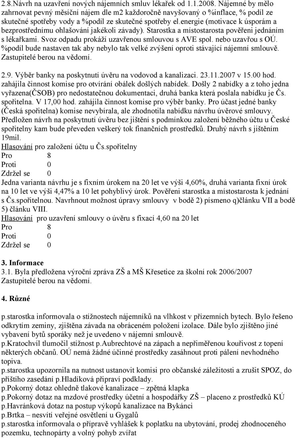 energie (motivace k úsporám a bezprostřednímu ohlašování jakékoli závady). Starostka a místostarosta pověřeni jednáním s lékařkami. Svoz odpadu prokáží uzavřenou smlouvou s AVE spol.