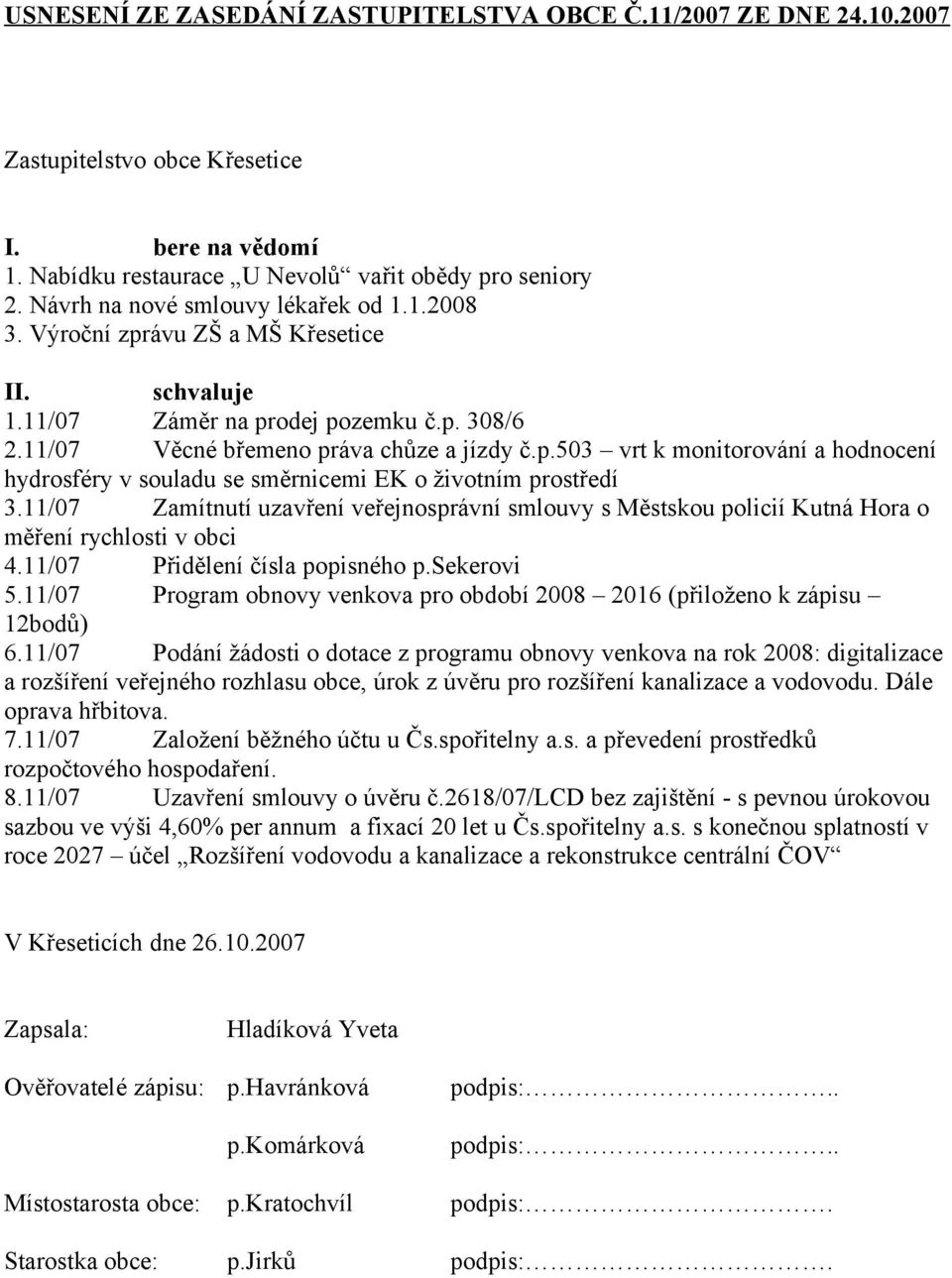 11/07 Zamítnutí uzavření veřejnosprávní smlouvy s Městskou policií Kutná Hora o měření rychlosti v obci 4.11/07 Přidělení čísla popisného p.sekerovi 5.