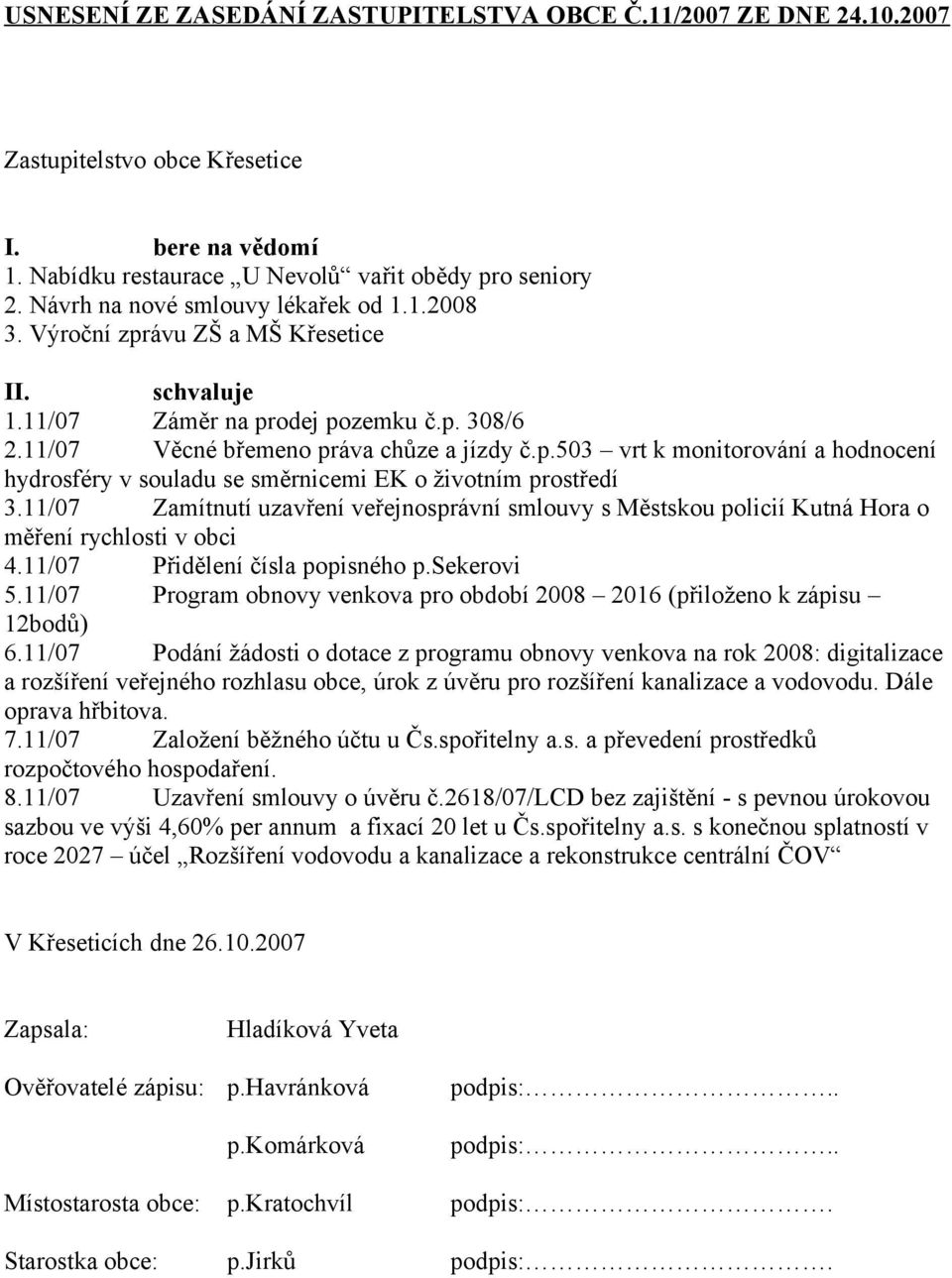 11/07 Zamítnutí uzavření veřejnosprávní smlouvy s Městskou policií Kutná Hora o měření rychlosti v obci 4.11/07 Přidělení čísla popisného p.sekerovi 5.