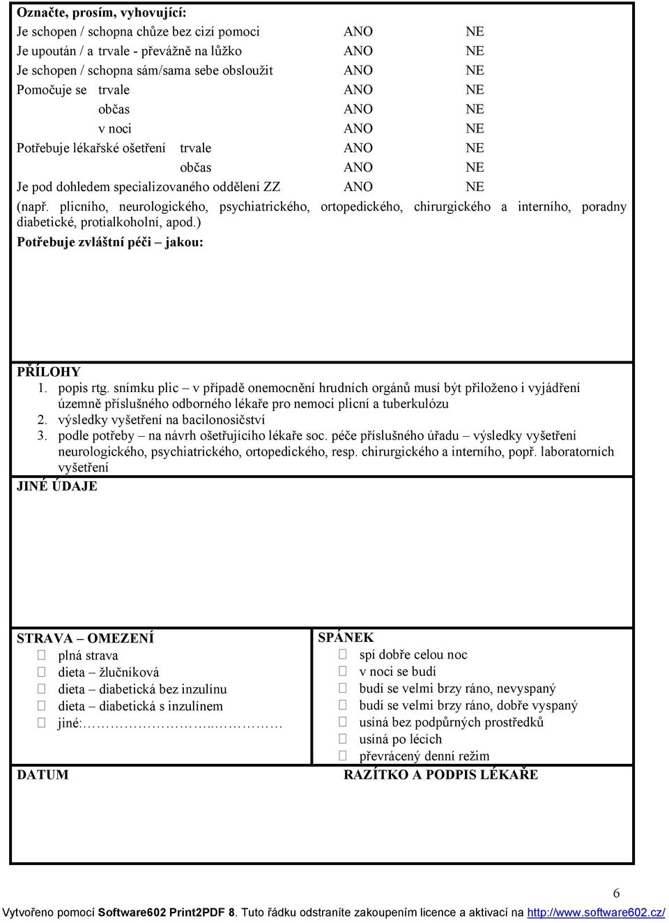 plicního, neurologického, psychiatrického, ortopedického, chirurgického a interního, poradny diabetické, protialkoholní, apod.) Potřebuje zvláštní péči jakou: PŘÍLOHY 1. popis rtg.