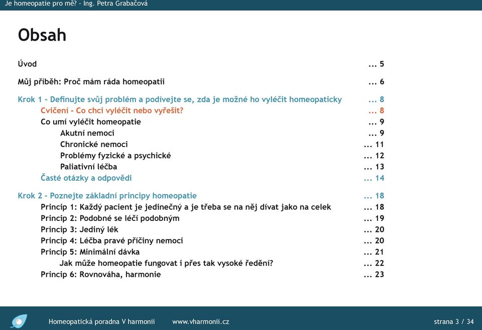 .. 14 Krok 2 Poznejte základní principy homeopatie... 18 Princip 1: Každý pacient je jedinečný a je třeba se na něj dívat jako na celek... 18 Princip 2: Podobné se léčí podobným.