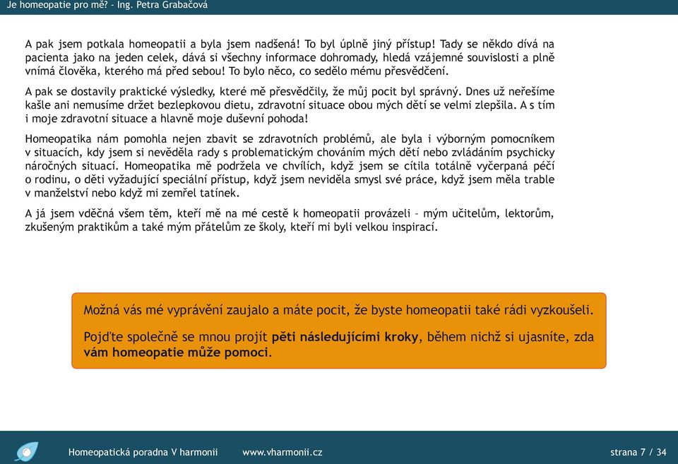 To bylo něco, co sedělo mému přesvědčení. A pak se dostavily praktické výsledky, které mě přesvědčily, že můj pocit byl správný.