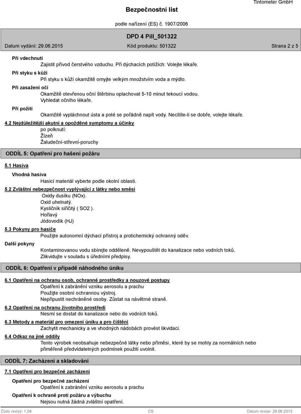 Necítíte-li se dobře, volejte lékaře. 4.2 Nejdůležitější akutní a opožděné symptomy a účinky po polknutí: Žízeň Žaludeční-střevní-poruchy ODDÍL 5: Opatření pro hašení požáru 5.