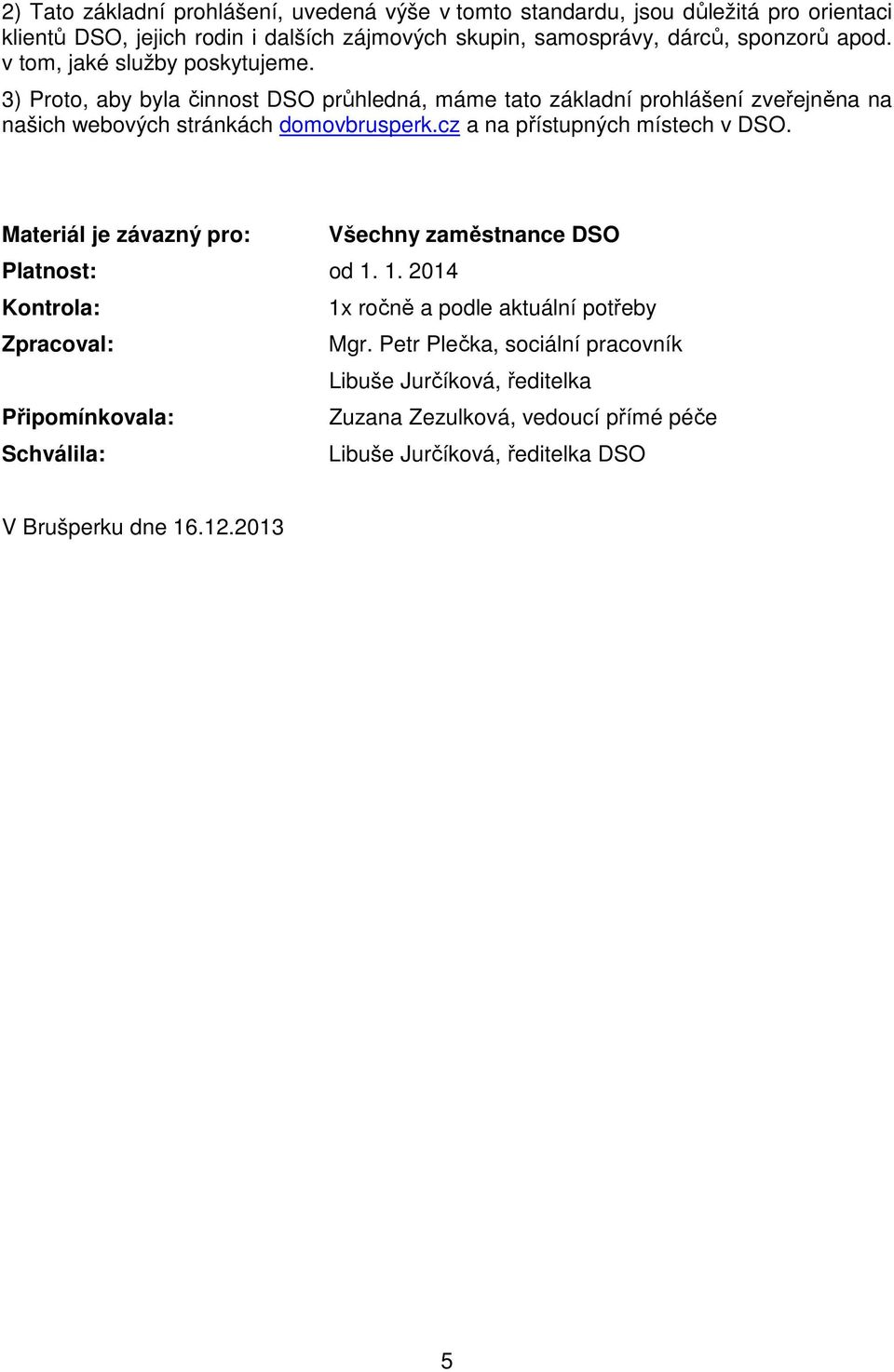 cz a na přístupných místech v DSO. Materiál je závazný pro: Všechny zaměstnance DSO Platnost: od 1. 1. 2014 Kontrola: 1x ročně a podle aktuální potřeby Zpracoval: Mgr.