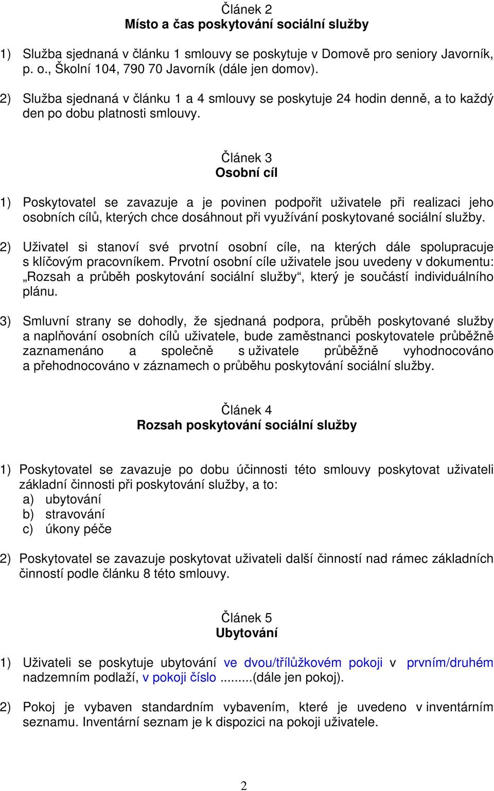 Článek 3 Osobní cíl 1) Poskytovatel se zavazuje a je povinen podpořit uživatele při realizaci jeho osobních cílů, kterých chce dosáhnout při využívání poskytované sociální služby.