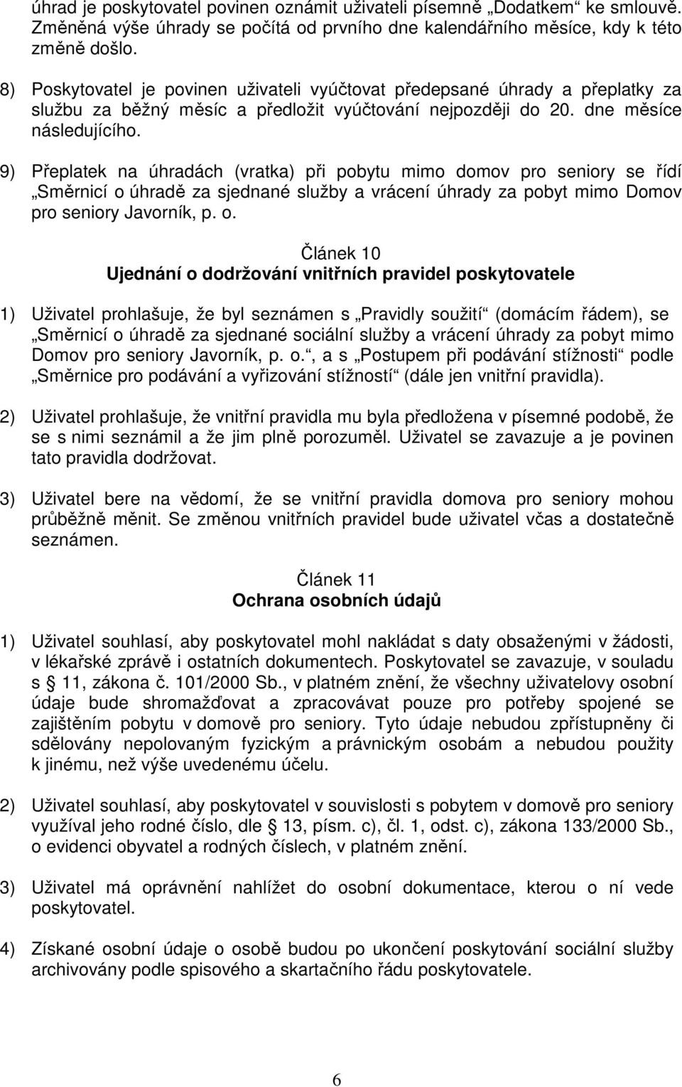 9) Přeplatek na úhradách (vratka) při pobytu mimo domov pro seniory se řídí Směrnicí o 