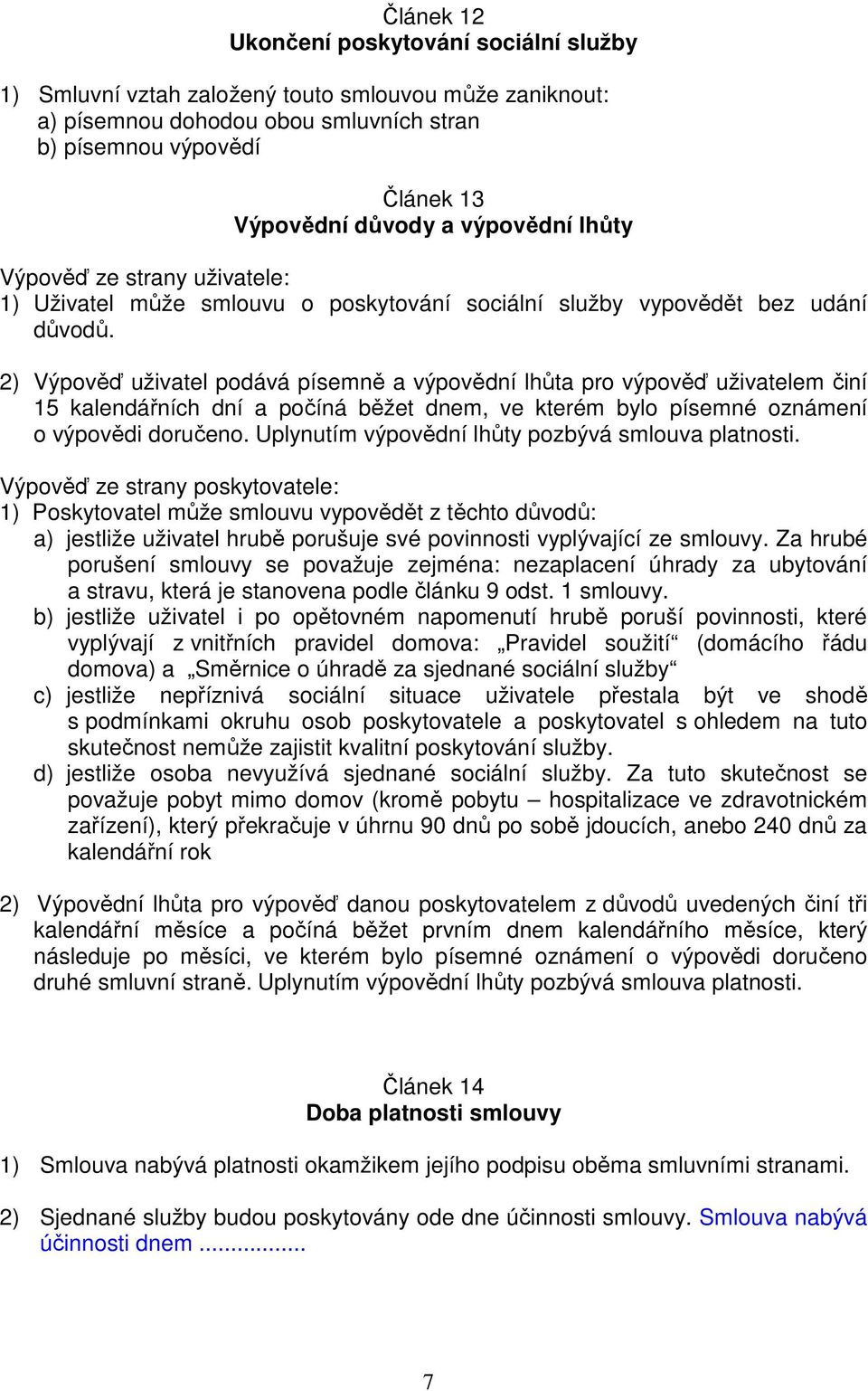 2) Výpověď uživatel podává písemně a výpovědní lhůta pro výpověď uživatelem činí 15 kalendářních dní a počíná běžet dnem, ve kterém bylo písemné oznámení o výpovědi doručeno.