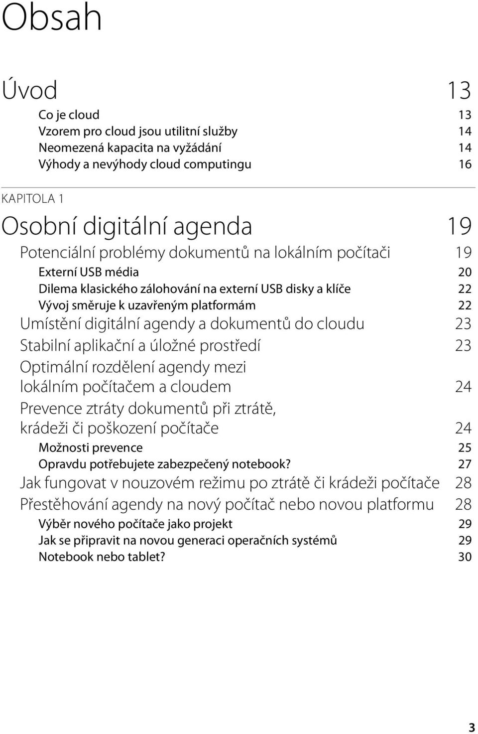 dokumentů do cloudu 23 Stabilní aplikační a úložné prostředí 23 Optimální rozdělení agendy mezi lokálním počítačem a cloudem 24 Prevence ztráty dokumentů při ztrátě, krádeži či poškození počítače 24