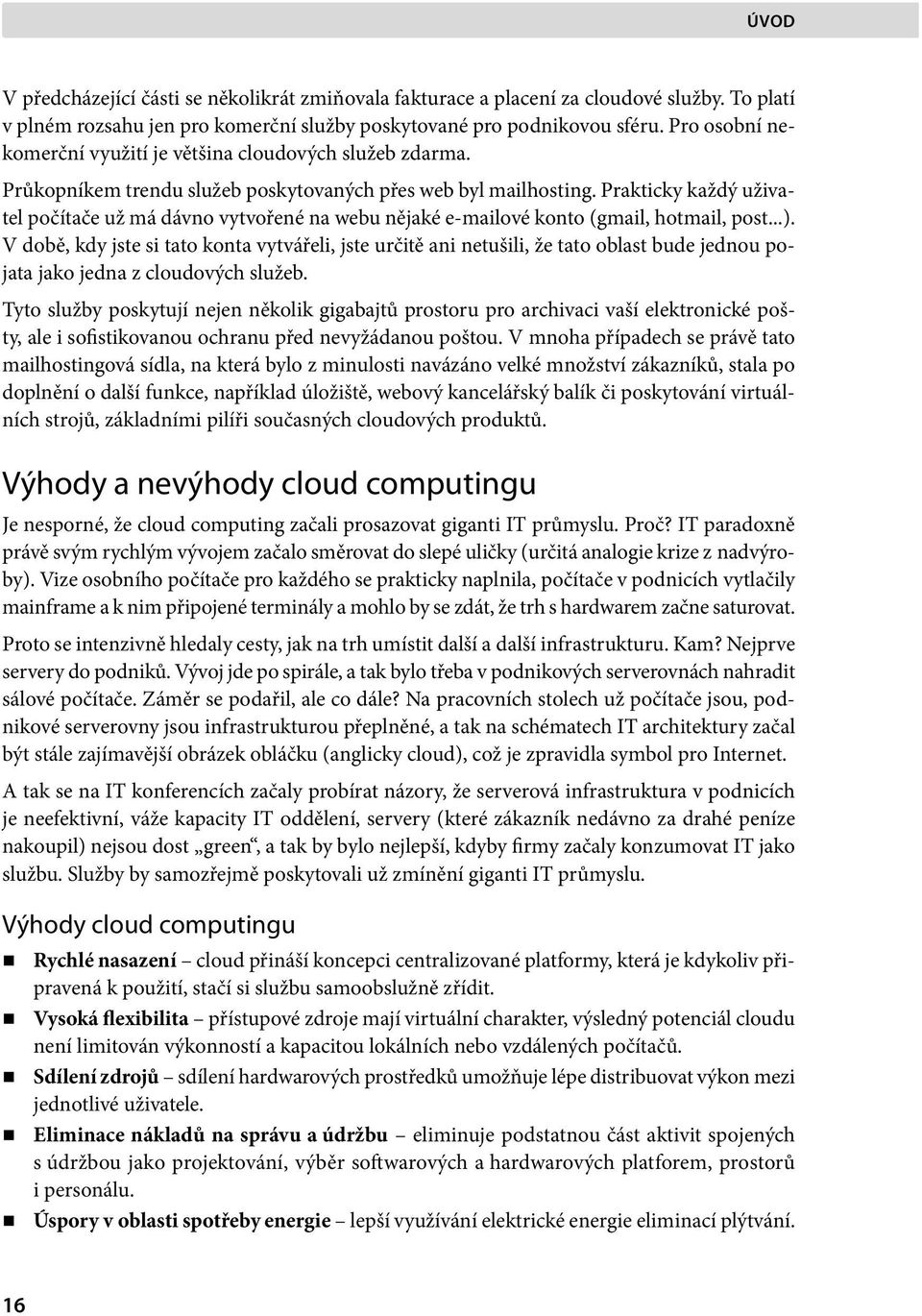 Prakticky každý uživatel počítače už má dávno vytvořené na webu nějaké e-mailové konto (gmail, hotmail, post...).
