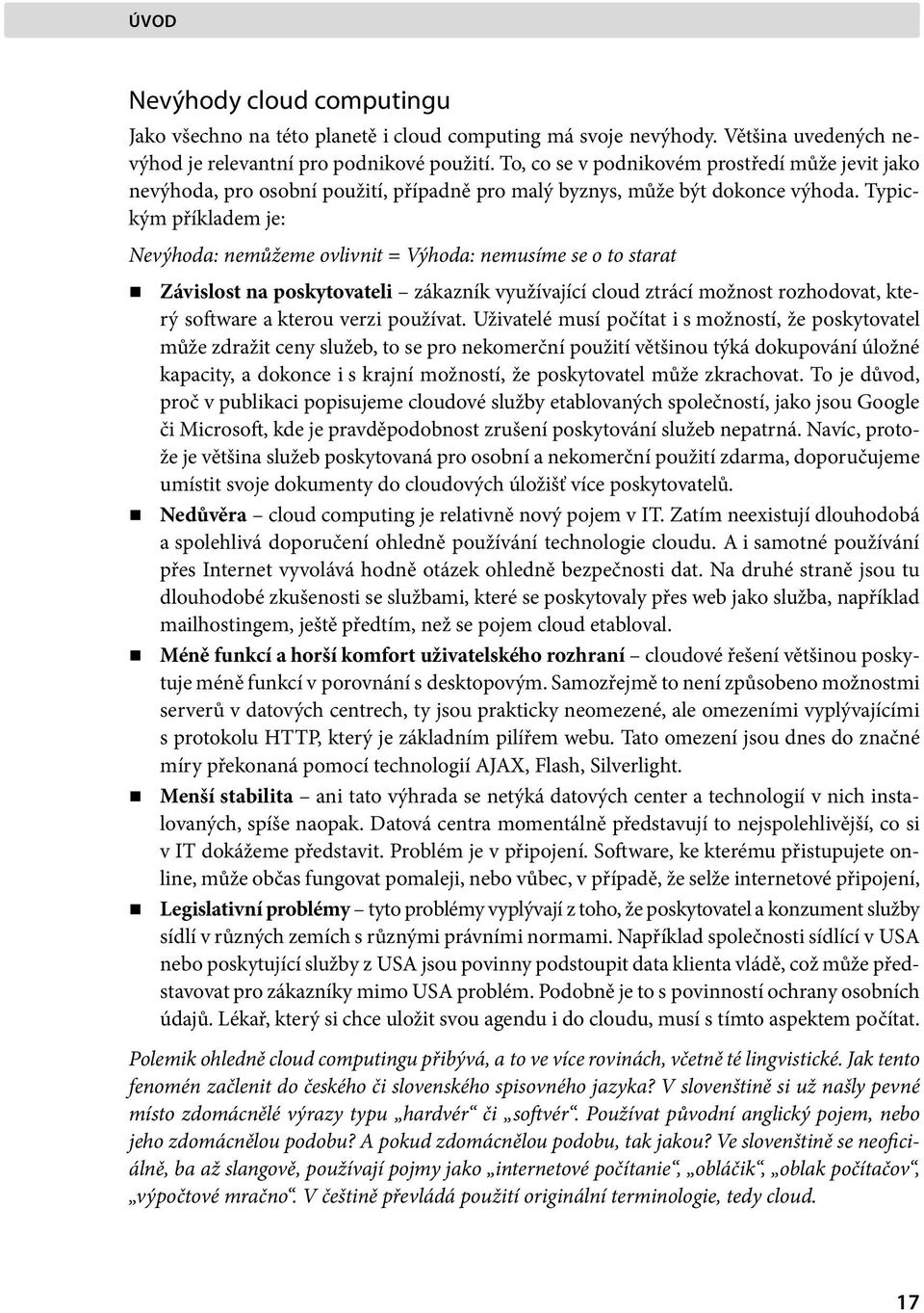 Typickým příkladem je: Nevýhoda: nemůžeme ovlivnit = Výhoda: nemusíme se o to starat Závislost na poskytovateli zákazník využívající cloud ztrácí možnost rozhodovat, který software a kterou verzi