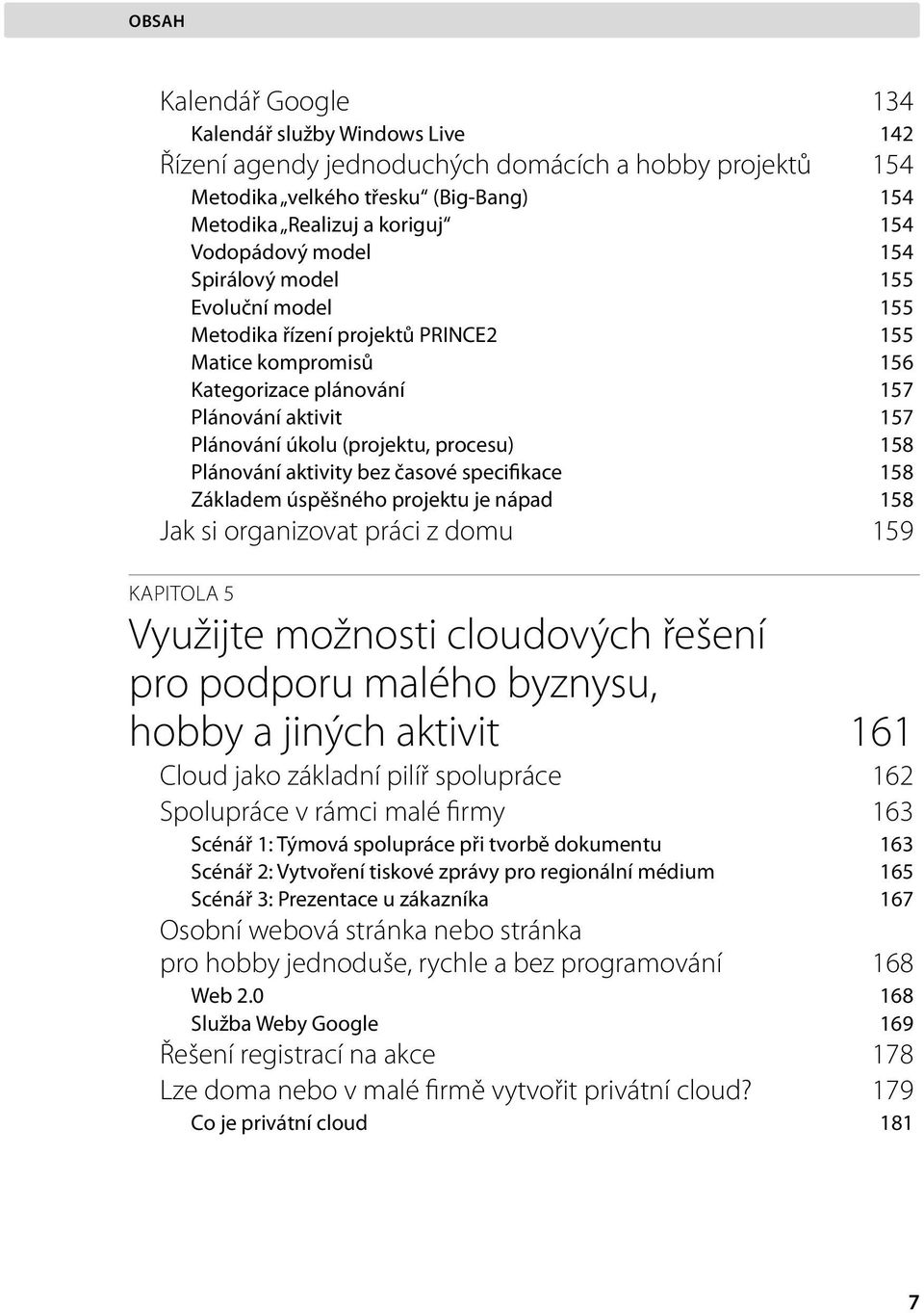 Plánování aktivity bez časové specifikace 158 Základem úspěšného projektu je nápad 158 Jak si organizovat práci z domu 159 KAPITOLA 5 Využijte možnosti cloudových řešení pro podporu malého byznysu,