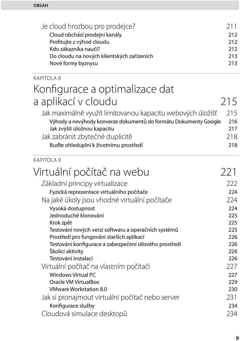 215 Výhody a nevýhody konverze dokumentů do formátu Dokumenty Google 216 Jak zvýšit úložnou kapacitu 217 Jak zabránit zbytečné duplicitě 218 Buďte ohleduplní k životnímu prostředí 218 KAPITOLA 9