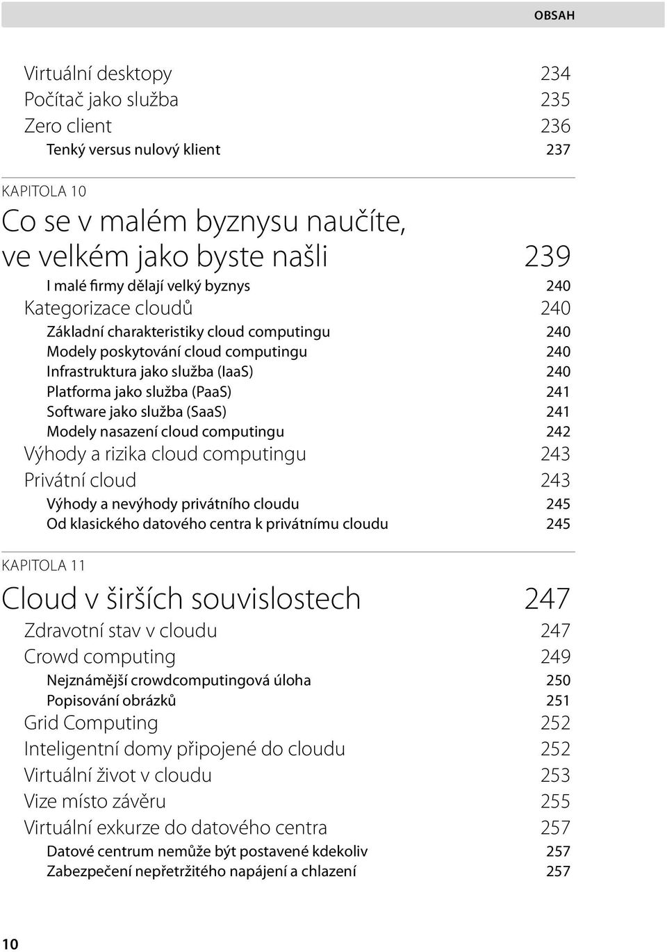 Software jako služba (SaaS) 241 Modely nasazení cloud computingu 242 Výhody a rizika cloud computingu 243 Privátní cloud 243 Výhody a nevýhody privátního cloudu 245 Od klasického datového centra k