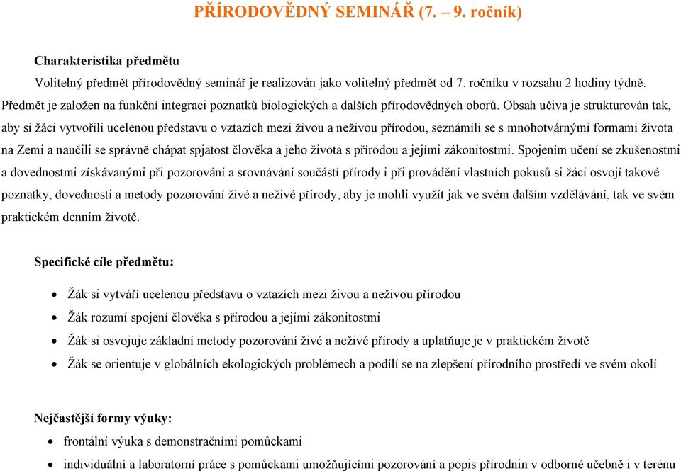 Obsah učiva je strukturován tak, aby si žáci vytvořili ucelenou představu o vztazích mezi živou a neživou přírodou, seznámili se s mnohotvárnými formami života na Zemi a naučili se správně chápat