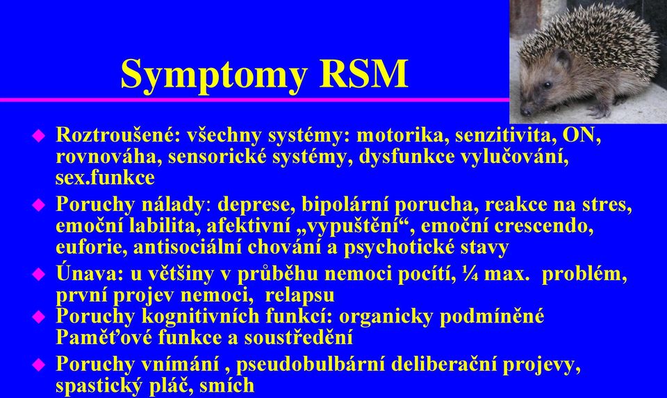 antisociální chování a psychotické stavy Únava: u většiny v průběhu nemoci pocítí, ¼ max.