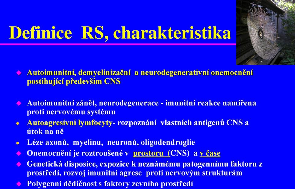 ně Léze axonů, myelinu, neuronů, oligodendroglie Onemocnění je roztroušené v prostoru (CNS) a v čase Genetická disposice, expozice k