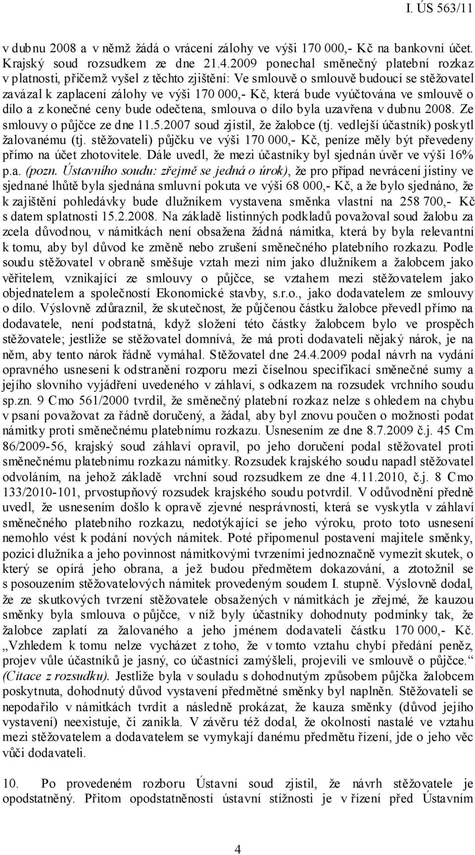 ve smlouvě o dílo a z konečné ceny bude odečtena, smlouva o dílo byla uzavřena v dubnu 2008. Ze smlouvy o půjčce ze dne 11.5.2007 soud zjistil, že žalobce (tj.