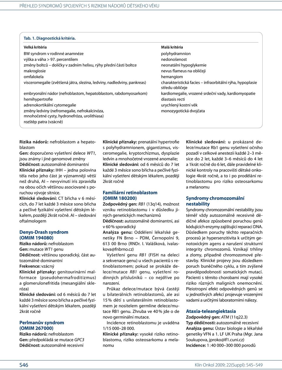 (nefroblastom, hepatoblastom, rabdomyosarkom) hemihypertrofie adrenokortikální cytomegalie změny ledviny (nefromegalie, nefrokalcinóza, mnohočetné cysty, hydronefróza, urolithiasa) rozštěp patra