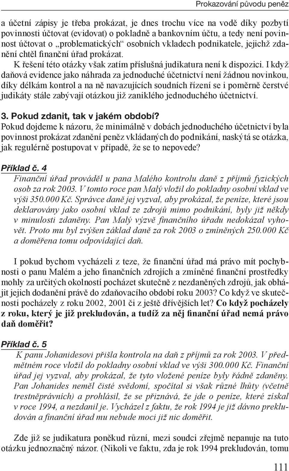 I když daňová evidence jako náhrada za jednoduché účetnictví není žádnou novinkou, díky délkám kontrol a na ně navazujících soudních řízení se i poměrně čerstvé judikáty stále zabývají otázkou již