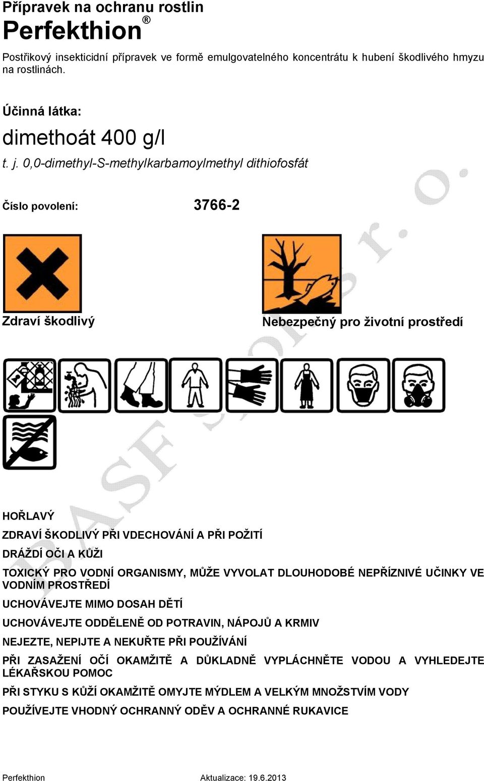 PRO VODNÍ ORGANISMY, MŮŽE VYVOLAT DLOUHODOBÉ NEPŘÍZNIVÉ UČINKY VE VODNÍM PROSTŘEDÍ UCHOVÁVEJTE MIMO DOSAH DĚTÍ UCHOVÁVEJTE ODDĚLENĚ OD POTRAVIN, NÁPOJŮ A KRMIV NEJEZTE, NEPIJTE A NEKUŘTE PŘI