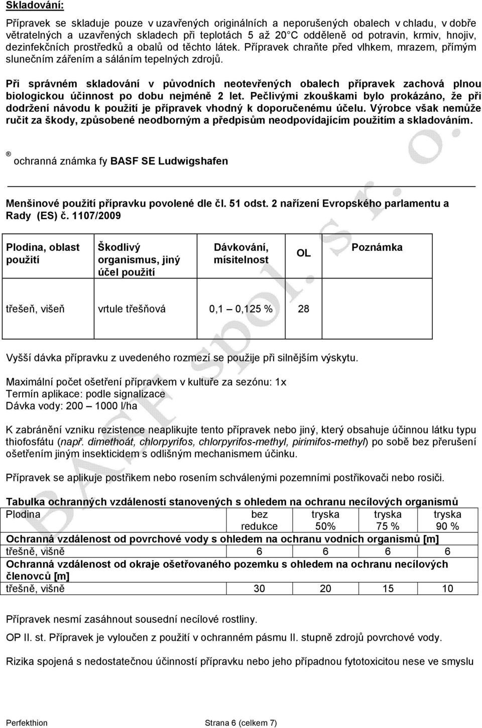 Při správném skladování v původních neotevřených obalech přípravek zachová plnou biologickou účinnost po dobu nejméně 2 let.