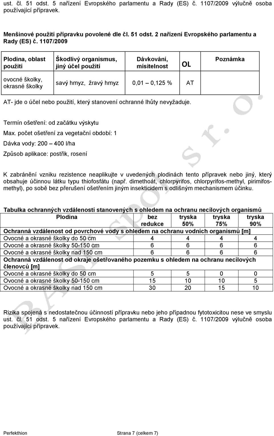 použití, který stanovení ochranné lhůty nevyžaduje. Termín ošetření: od začátku výskytu Max.