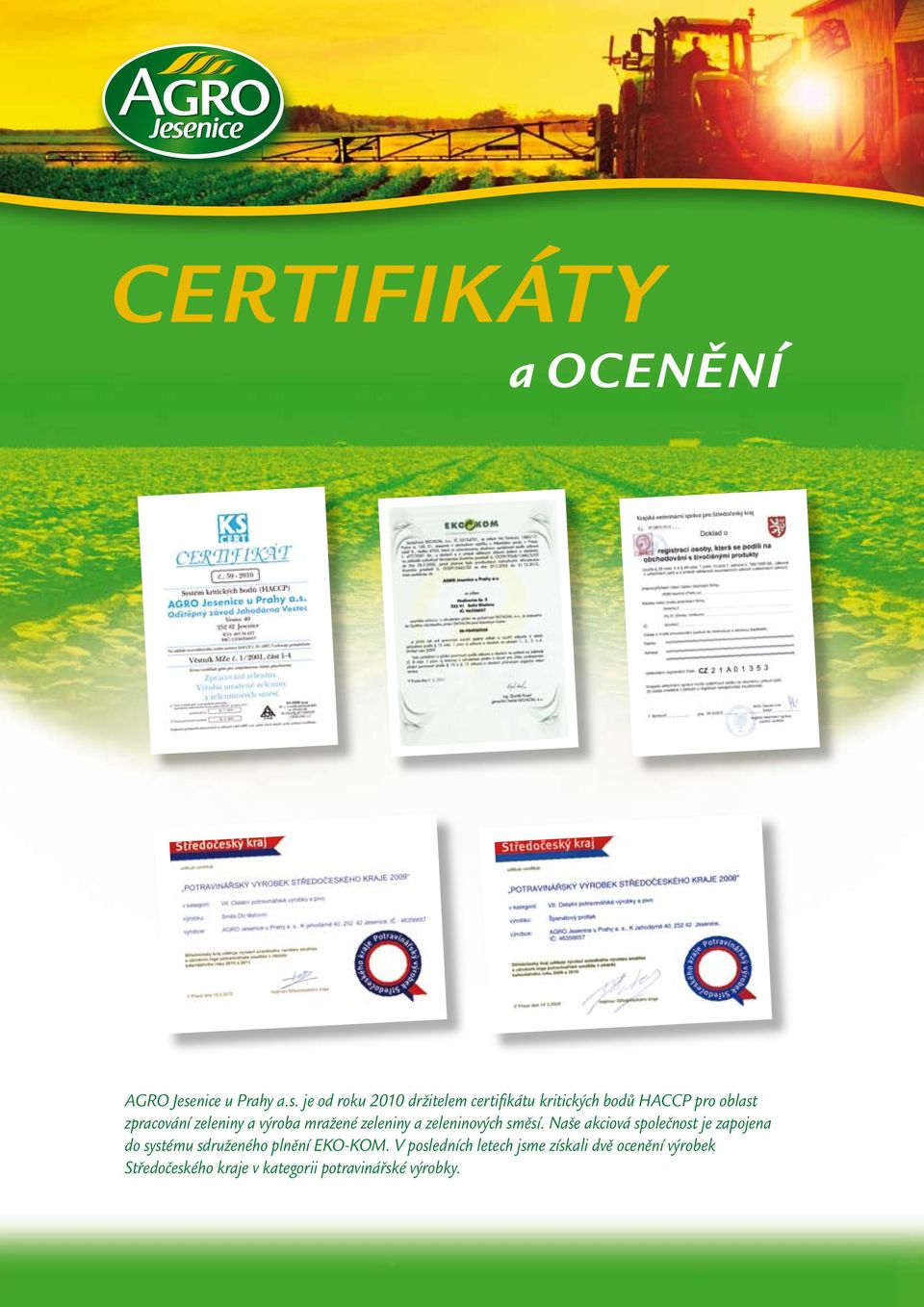 je od roku 2010 držitelem certifikátu kritických bodů HACCP pro oblast zpracování zeleniny a