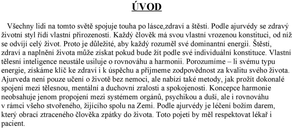 Štěstí, zdraví a naplnění života může získat pokud bude žít podle své individuální konstituce. Vlastní tělesní inteligence neustále usiluje o rovnováhu a harmonii.