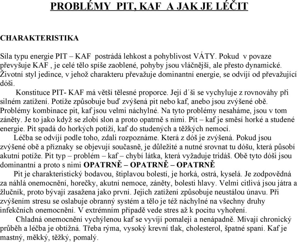 Životní styl jedince, v jehož charakteru převažuje dominantní energie, se odvíjí od převažující dóši. Konstituce PIT- KAF má větší tělesné proporce.