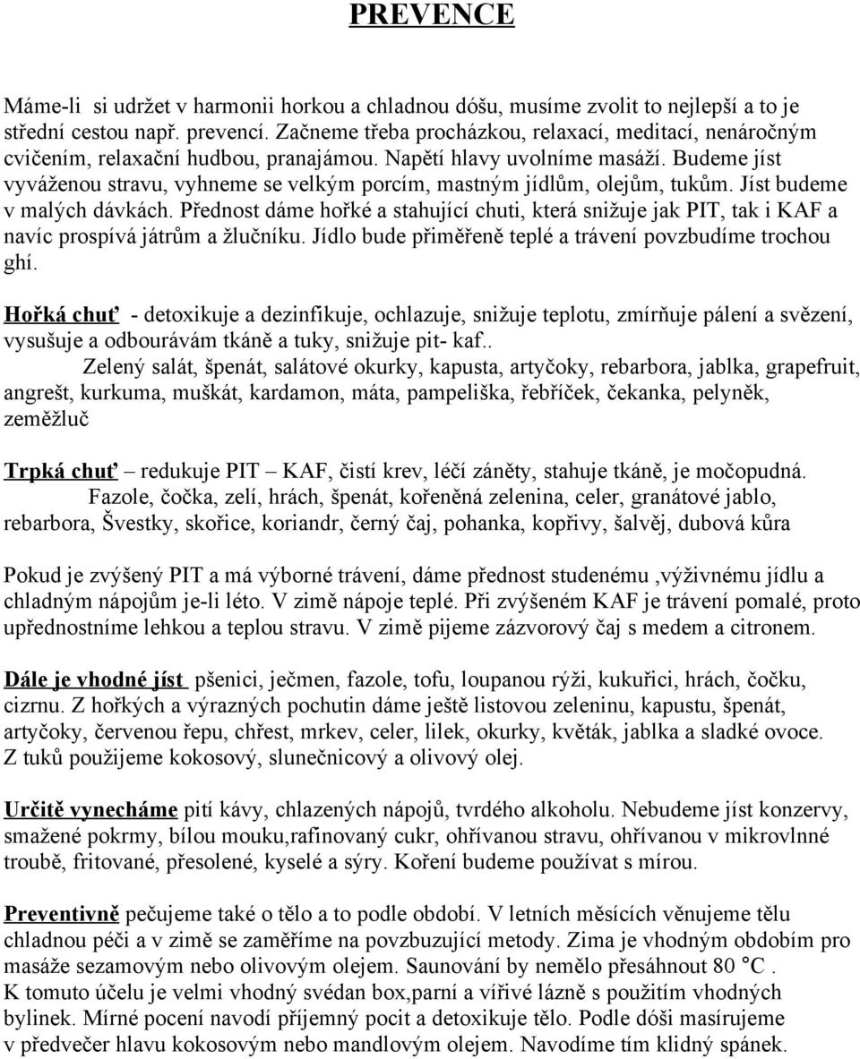 Budeme jíst vyváženou stravu, vyhneme se velkým porcím, mastným jídlům, olejům, tukům. Jíst budeme v malých dávkách.