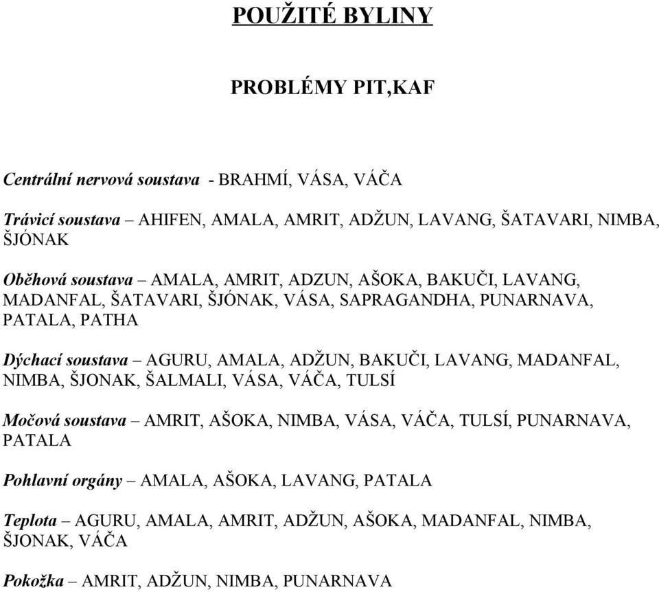 AGURU, AMALA, ADŽUN, BAKUČI, LAVANG, MADANFAL, NIMBA, ŠJONAK, ŠALMALI, VÁSA, VÁČA, TULSÍ Močová soustava AMRIT, AŠOKA, NIMBA, VÁSA, VÁČA, TULSÍ, PUNARNAVA,