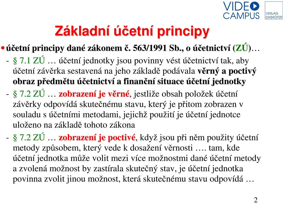 2 ZÚ zobrazení je věrné, jestliže obsah položek účetní závěrky odpovídá skutečnému stavu, který je přitom zobrazen v souladu s účetními metodami, jejichž použití je účetní jednotce uloženo na základě