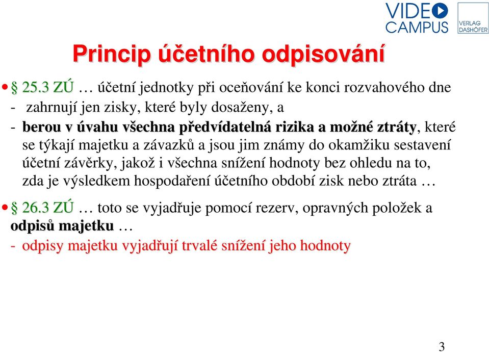 předvídatelná rizika a možné ztráty, které se týkají majetku a závazků a jsou jim známy do okamžiku sestavení účetní závěrky, jakož