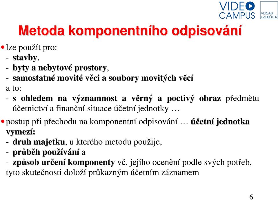 postup při přechodu na komponentní odpisování účetní jednotka vymezí: - druh majetku, u kterého metodu použije, - průběh