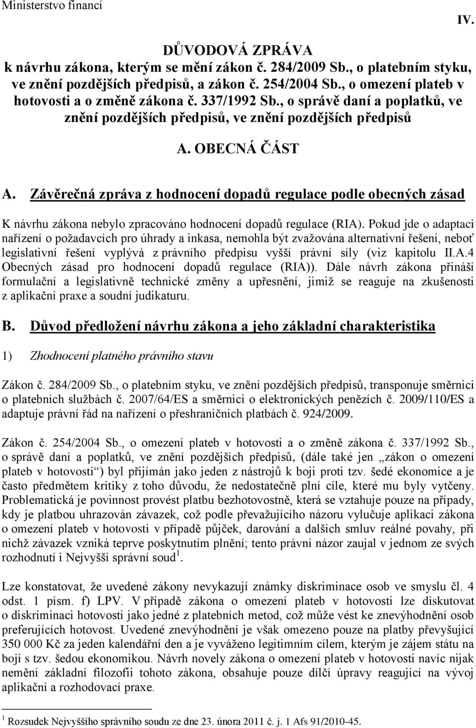 Závěrečná zpráva z hodnocení dopadů regulace podle obecných zásad K návrhu zákona nebylo zpracováno hodnocení dopadů regulace (RIA).