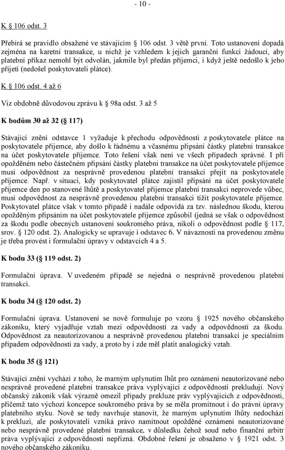 jeho přijetí (nedošel poskytovateli plátce). K 106 odst. 4 až 6 Viz obdobně důvodovou zprávu k 98a odst.