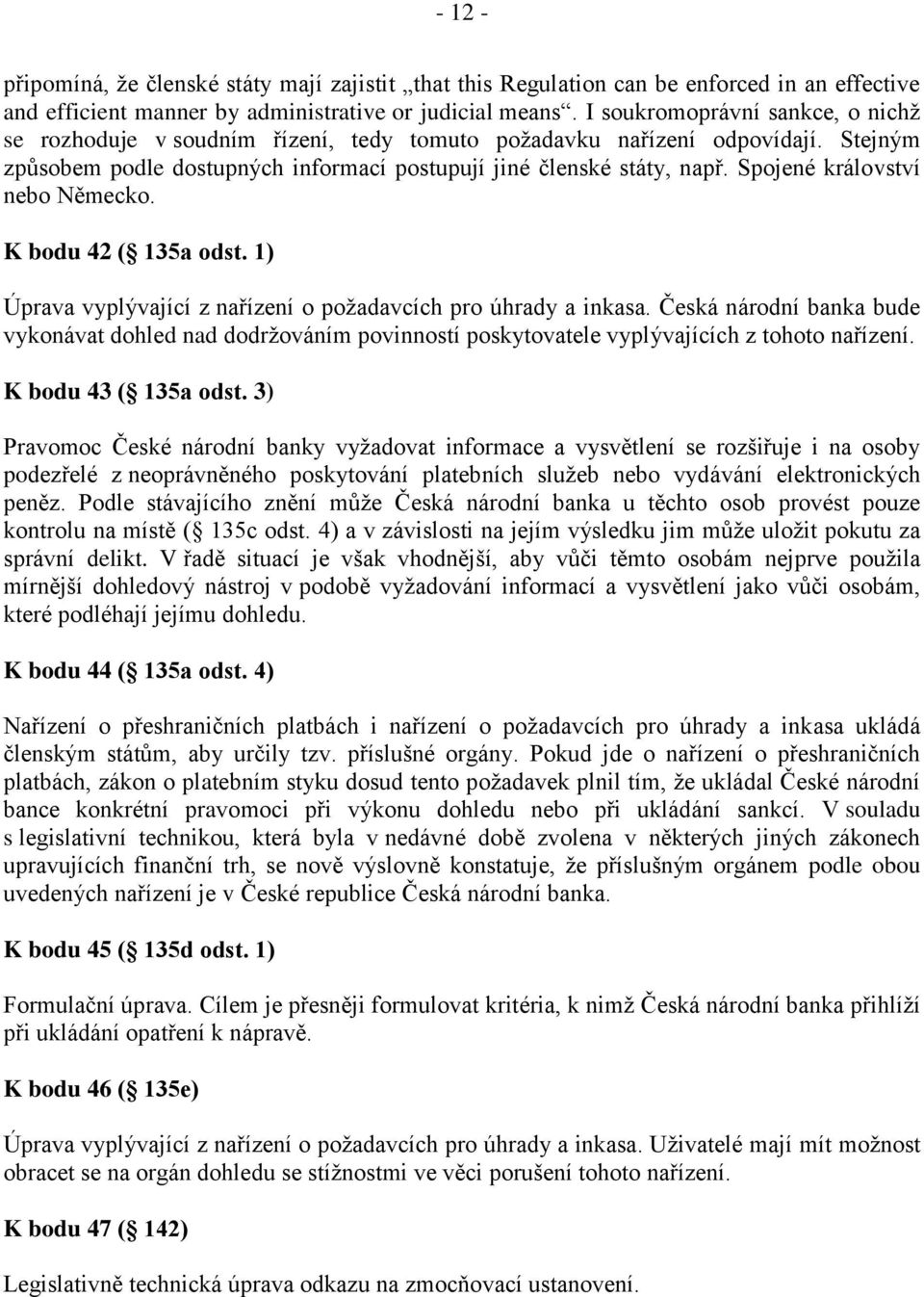 Spojené království nebo Německo. K bodu 42 ( 135a odst. 1) Úprava vyplývající z nařízení o požadavcích pro úhrady a inkasa.