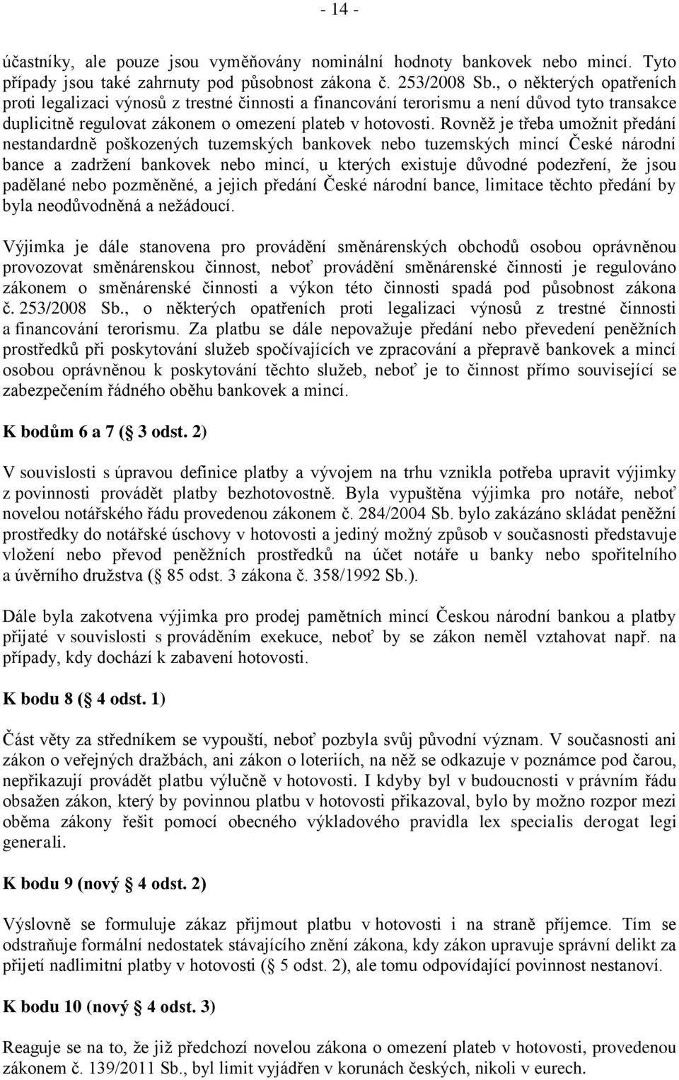 Rovněž je třeba umožnit předání nestandardně poškozených tuzemských bankovek nebo tuzemských mincí České národní bance a zadržení bankovek nebo mincí, u kterých existuje důvodné podezření, že jsou