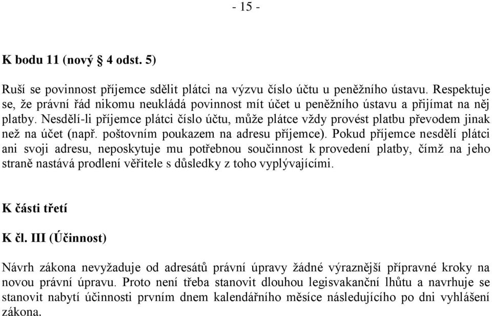 Nesdělí-li příjemce plátci číslo účtu, může plátce vždy provést platbu převodem jinak než na účet (např. poštovním poukazem na adresu příjemce).