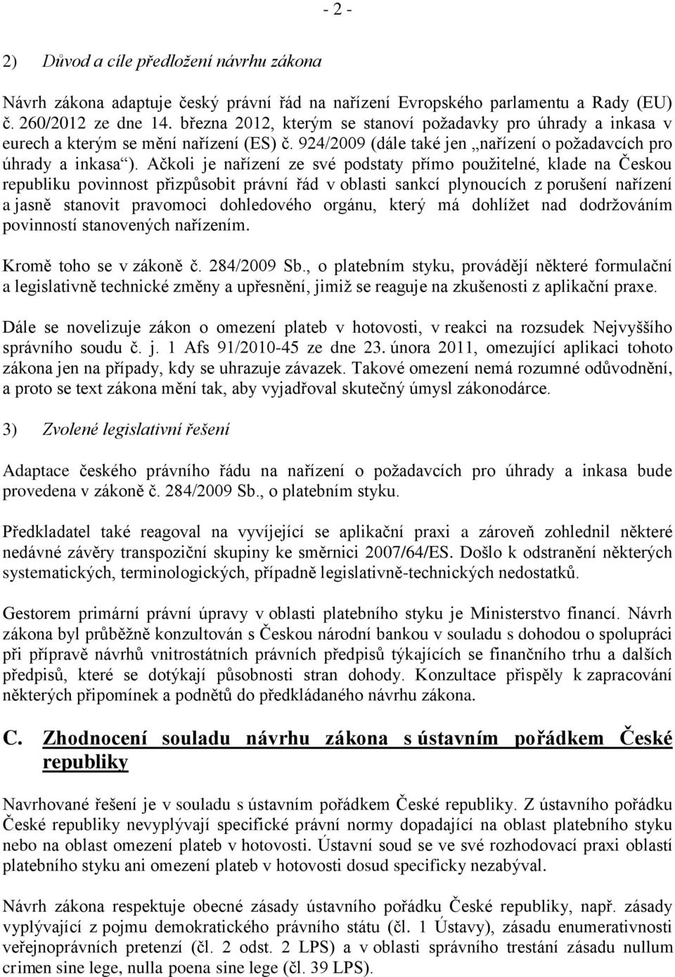 Ačkoli je nařízení ze své podstaty přímo použitelné, klade na Českou republiku povinnost přizpůsobit právní řád v oblasti sankcí plynoucích z porušení nařízení a jasně stanovit pravomoci dohledového