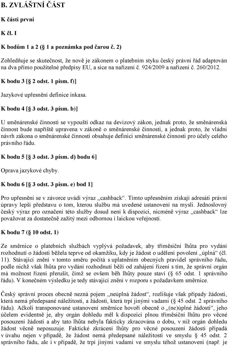 K bodu 3 [ 2 odst. 1 písm. f)] Jazykové upřesnění definice inkasa. K bodu 4 [ 3 odst. 3 písm.