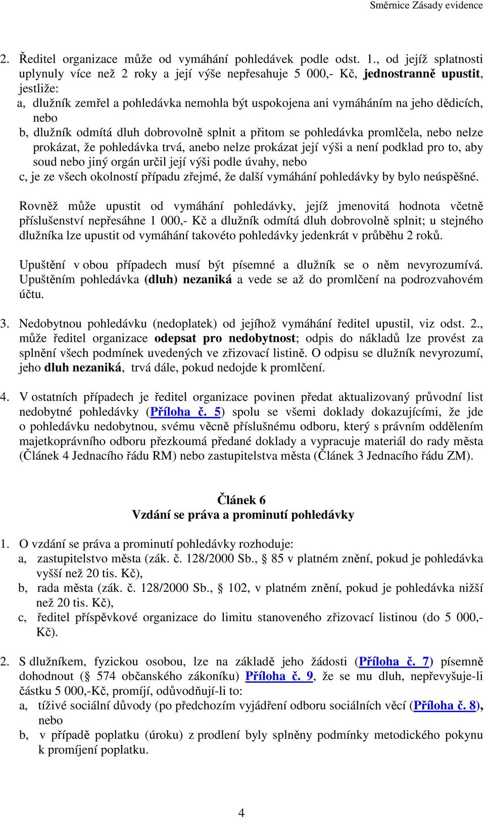 dědicích, nebo b, dlužník odmítá dluh dobrovolně splnit a přitom se pohledávka promlčela, nebo nelze prokázat, že pohledávka trvá, anebo nelze prokázat její výši a není podklad pro to, aby soud nebo