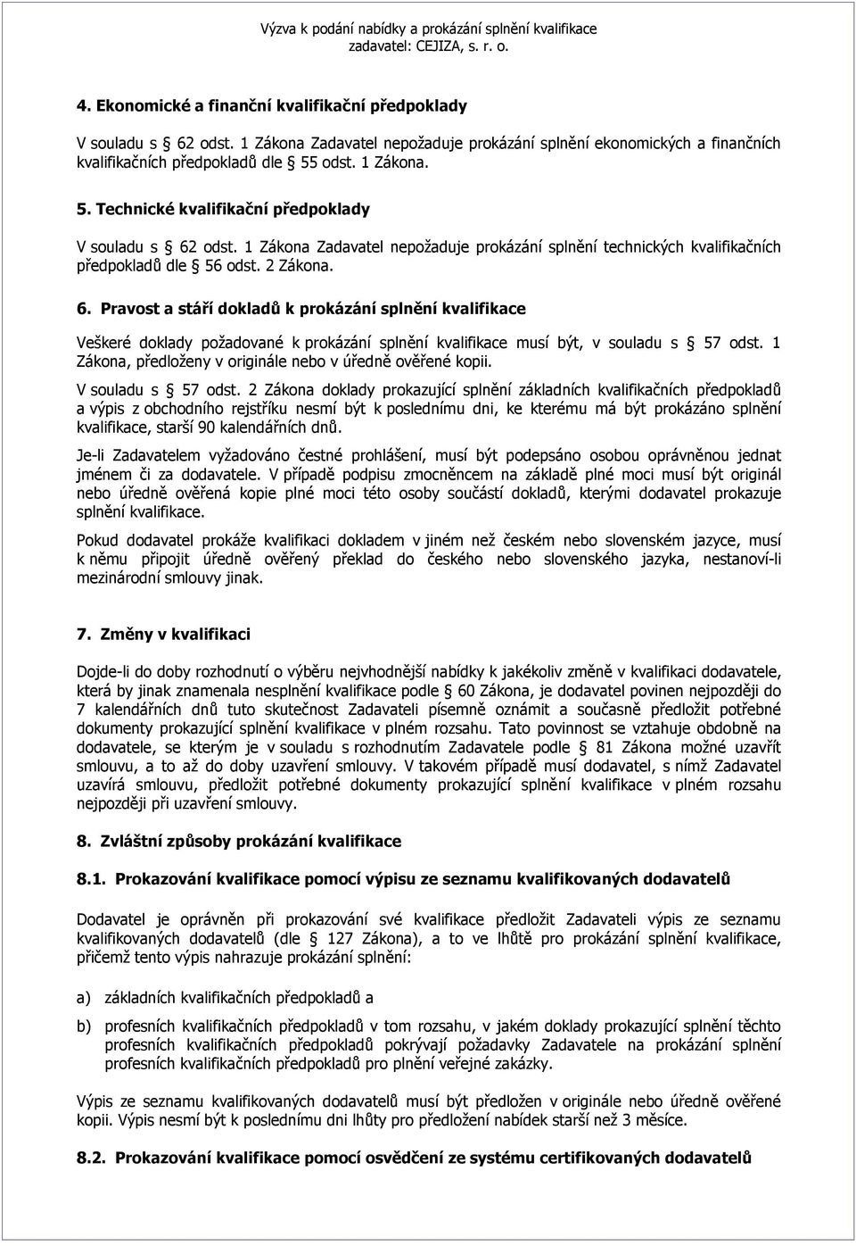 odst. 1 Zákona Zadavatel nepožaduje prokázání splnění technických kvalifikačních předpokladů dle 56 odst. 2 Zákona. 6.