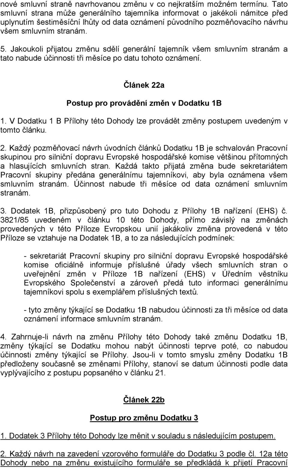 Jakoukoli přijatou změnu sdělí generální tajemník všem smluvním stranám a tato nabude účinnosti tři měsíce po datu tohoto oznámení. Článek 22a Postup pro provádění změn v Dodatku 1B 1.