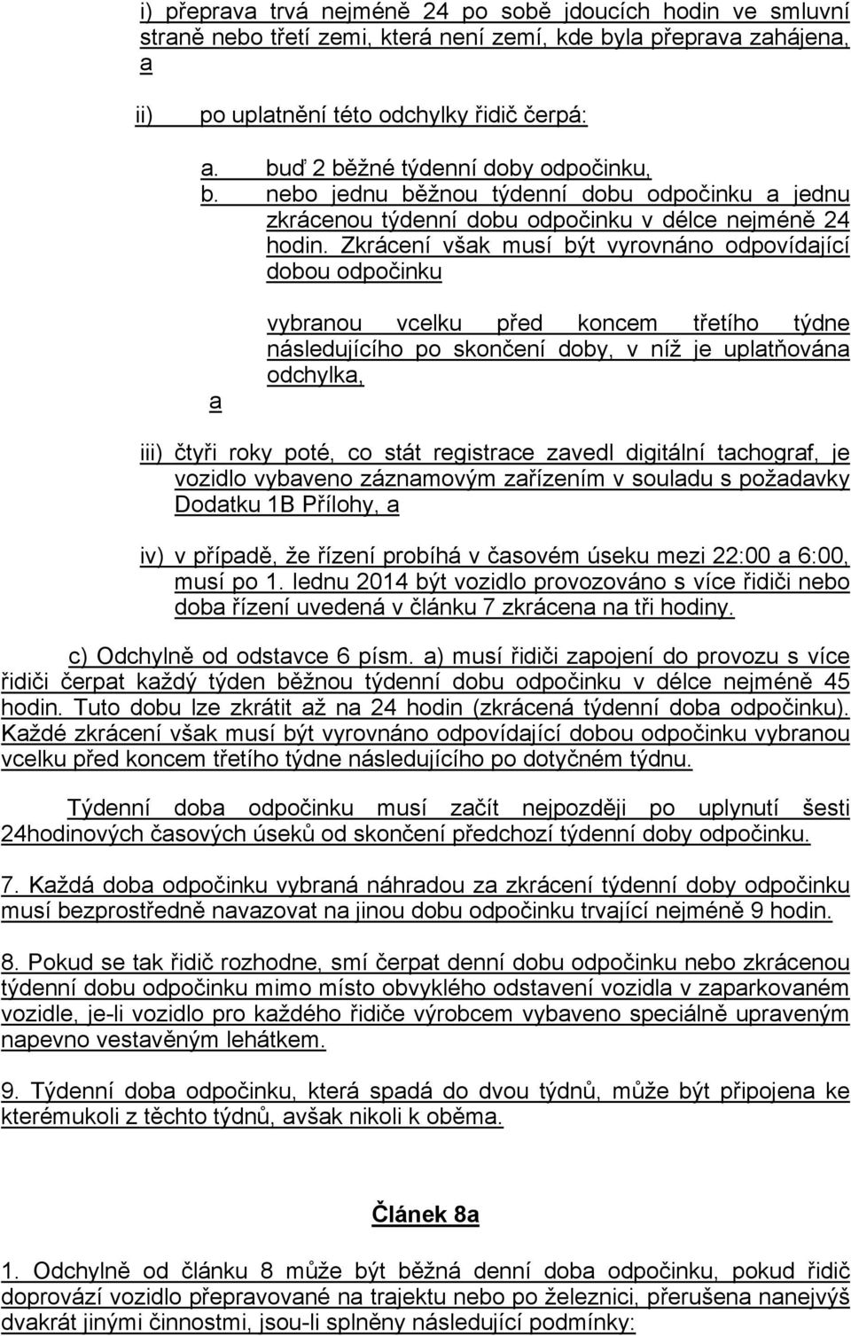Zkrácení však musí být vyrovnáno odpovídající dobou odpočinku a vybranou vcelku před koncem třetího týdne následujícího po skončení doby, v níž je uplatňována odchylka, iii) čtyři roky poté, co stát