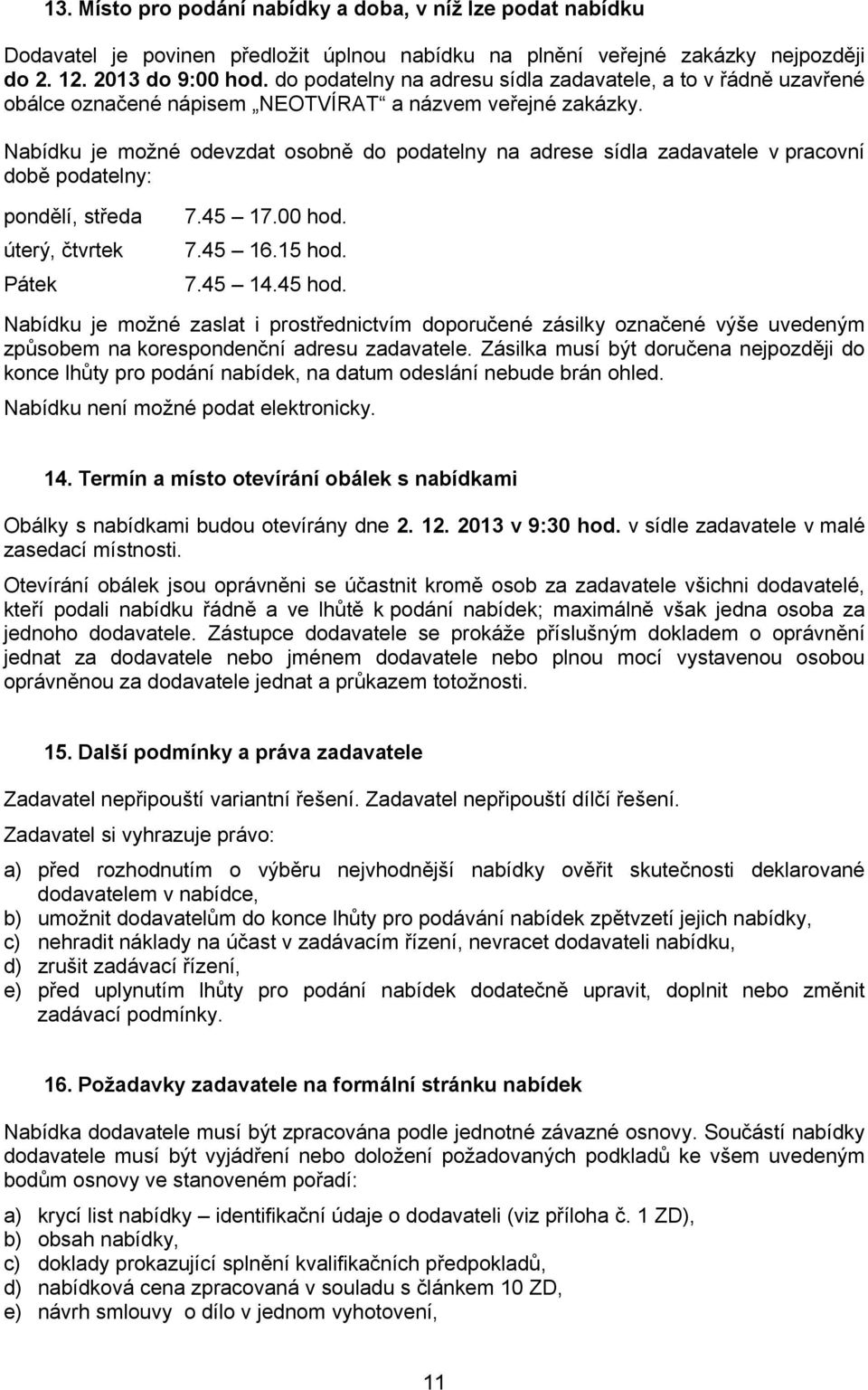 Nabídku je možné odevzdat osobně do podatelny na adrese sídla zadavatele v pracovní době podatelny: pondělí, středa úterý, čtvrtek Pátek 7.45 17.00 hod. 7.45 16.15 hod. 7.45 14.45 hod.