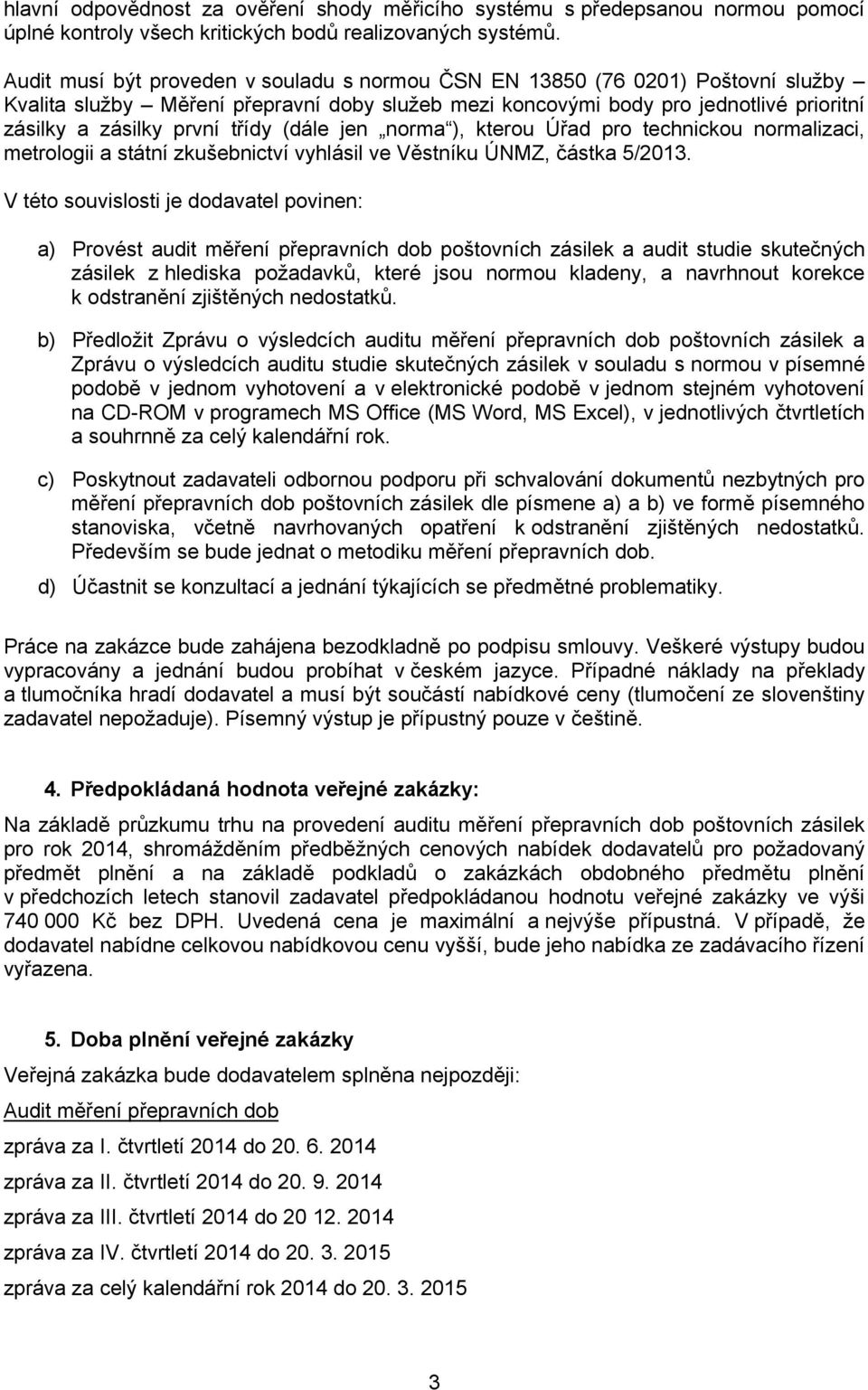 třídy (dále jen norma ), kterou Úřad pro technickou normalizaci, metrologii a státní zkušebnictví vyhlásil ve Věstníku ÚNMZ, částka 5/2013.